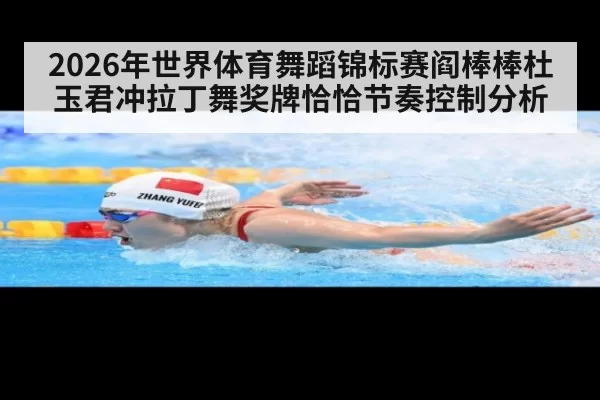 2026年世界体育舞蹈锦标赛阎棒棒杜玉君冲拉丁舞奖牌恰恰节奏控制分析